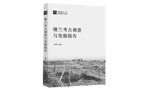 《楼兰考古调查与发掘报告》：中国学者在楼兰研究上有了发言权